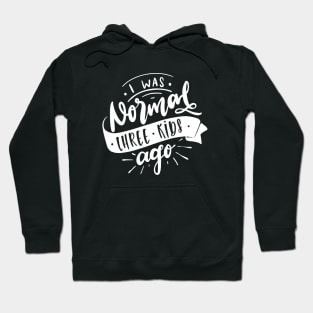 I Was Normal Three Kids Ago Mom Life Mothers Day Hoodie